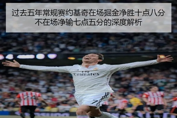 过去五年常规赛约基奇在场掘金净胜十点八分不在场净输七点五分的深度解析